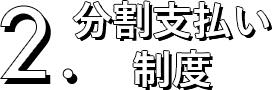 2.分割支払い制度